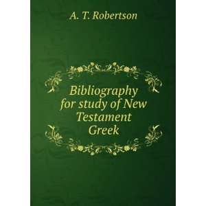  Bibliography for study of New Testament Greek A. T 