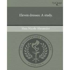   Eleven dresses A study. (9781243418845) Shea Nicole Alexander Books