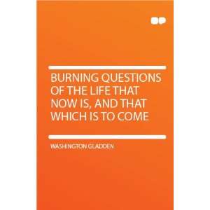 Burning Questions of the Life That Now Is, and That Which Is to Come