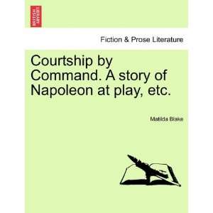  Courtship by Command. A story of Napoleon at play, etc 