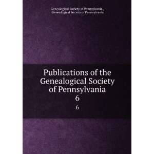  of the Genealogical Society of Pennsylvania. 6 Genealogical Society 