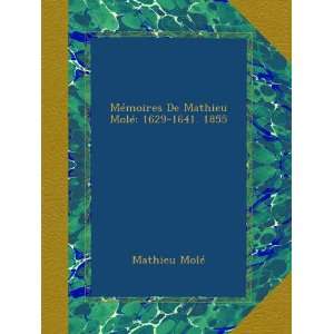   De Mathieu Molé 1629 1641. 1855 (French Edition) Mathieu Molé