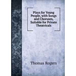   and Choruses, Suitable for Private Theatricals Thomas Rogers Books