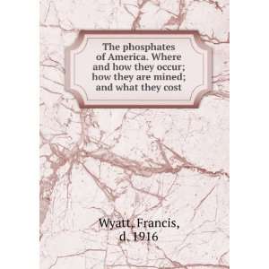   how they are mined; and what they cost Francis, d. 1916 Wyatt Books