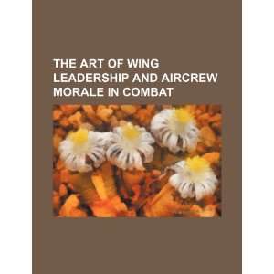  The art of wing leadership and aircrew morale in combat 