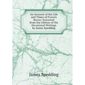   of His Occasional Writings by James Spedding James Spedding Books