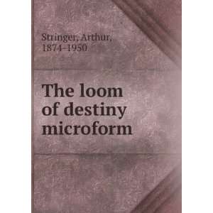  The loom of destiny microform Arthur, 1874 1950 Stringer Books