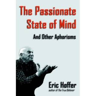 The Passionate State of Mind And Other Aphorisms by Eric Hoffer (Jun 