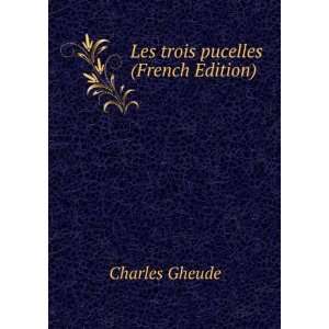  Les trois pucelles (French Edition) Charles Gheude Books
