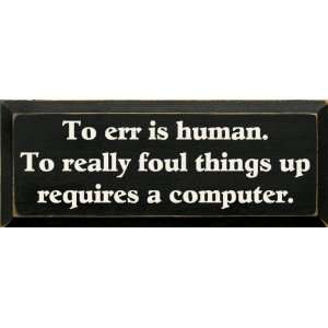 To Err Is Human. To Really Foul Things Up Requires A Computer Wooden 