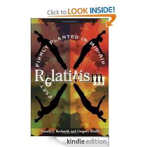 Relativism Feet Firmly Planted in Mid Air Francis J. Beckwith 