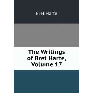 The Writings of Bret Harte, Volume 17 Bret Harte  Books