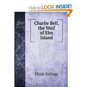  Charlie Bell, the Waif of Elm Island Elijah Kellogg 