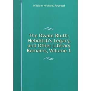 The Dwale Bluth Hebditchs Legacy, and Other Literary Remains, Volume 