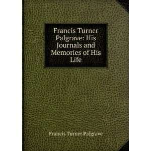 Francis Turner Palgrave His Journals and Memories of His Life