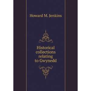   Historical collections relating to Gwynedd Howard M. Jenkins Books