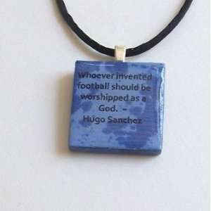  Soccer Quote Pendant ~ Hugo Sanchez   Whoever Invented 