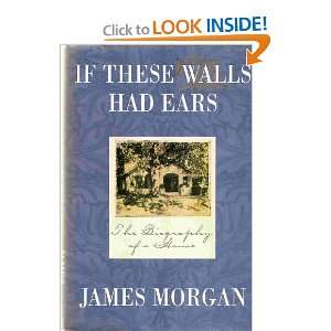   If These Walls Had EarsThe Biography of a House James Morgan Books