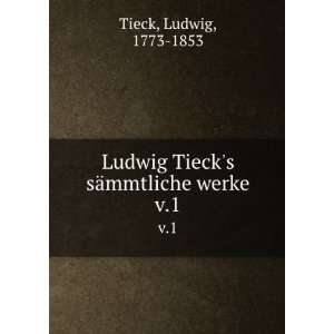   Ludwig Tiecks sÃ¤mmtliche werke. v.1 Ludwig, 1773 1853 Tieck