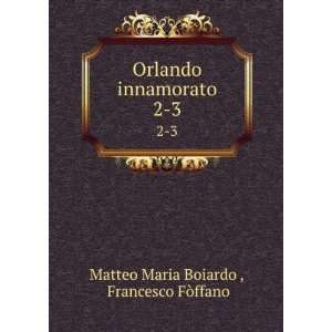   innamorato. 2 3 Francesco FÃ²ffano Matteo Maria Boiardo  Books