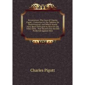   Not Thrown Out the Bill Preferred Against Him Charles Pigott Books
