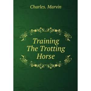  Training The Trotting Horse Charles. Marvin Books